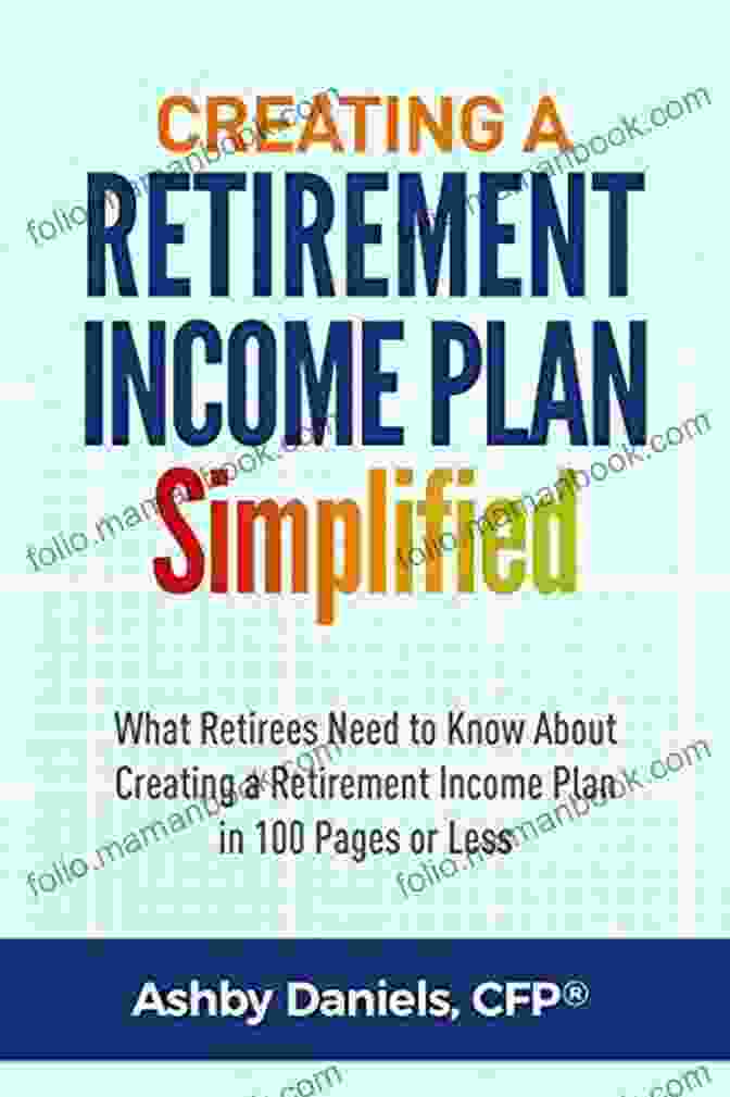 Determining Retirement Age Creating A Retirement Income Plan Simplified: What Retirees Need To Know About Creating A Retirement Income Plan In 100 Pages Or Less