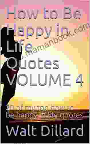 How To Be Happy In Life Quotes VOLUME 4: 20 Of My Top How To Be Happy In Life Quotes