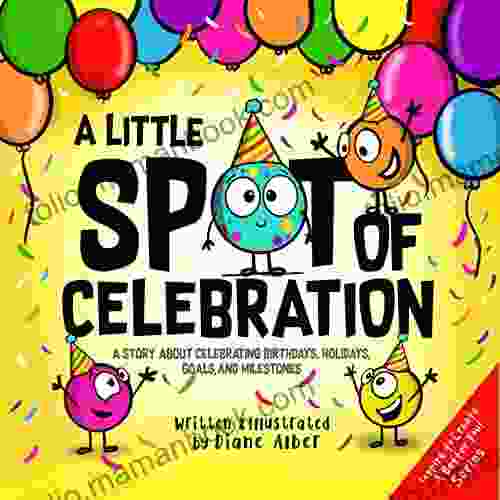 A Little SPOT Of Celebration: A Story About Celebrating Birthdays Holidays Goals And Milestones