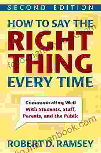 How To Say The Right Thing Every Time: Communicating Well With Students Staff Parents And The Public