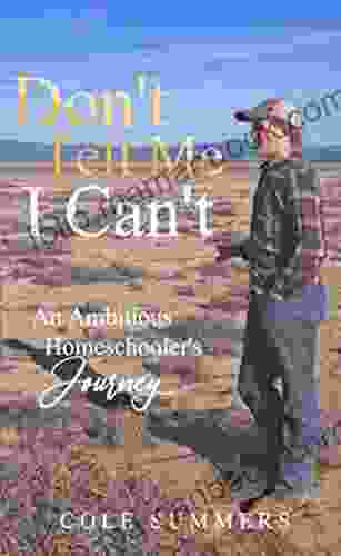 Don T Tell Me I Can T: An Ambitious Homeschooler S Journey