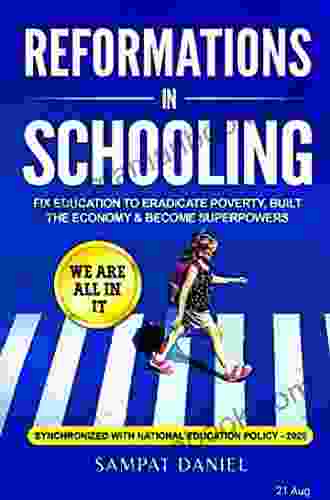 REFORMATIONS IN SCHOOLING : Fix Education To Eradicate Poverty Build The Economy And Become Superpowers (The Future Of Education )
