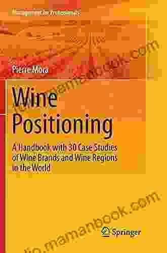 Wine Positioning: A Handbook With 30 Case Studies Of Wine Brands And Wine Regions In The World (Management For Professionals)