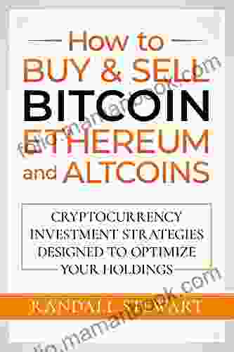 How To Buy Sell Bitcoin Ethereum And Altcoins: Cryptocurrency Investment Strategies Designed To Optimize Your Holdings