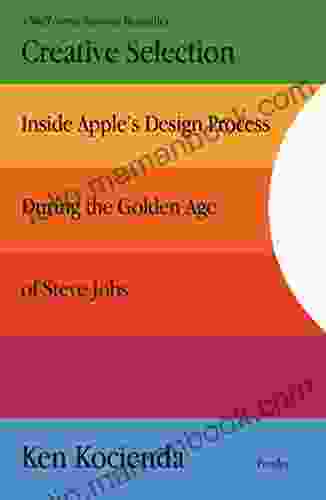 Creative Selection: Inside Apple S Design Process During The Golden Age Of Steve Jobs