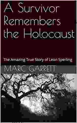 A Survivor Remembers The Holocaust: The Amazing True Story Of Leon Sperling