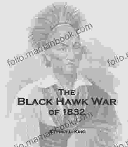 The Blackhawk War Of 1832 Jeffrey King