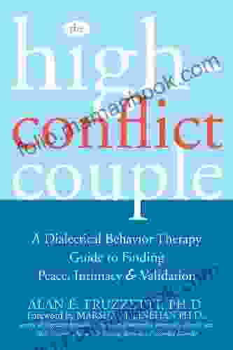 The High Conflict Couple: A Dialectical Behavior Therapy Guide To Finding Peace Intimacy And Validation