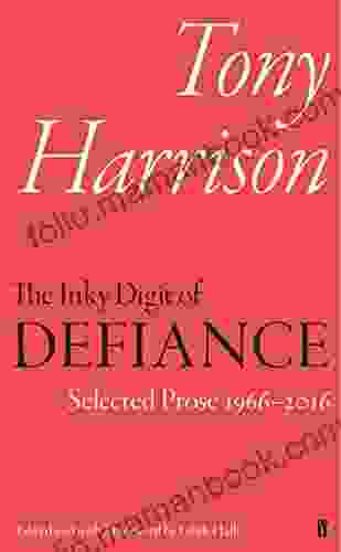 The Inky Digit Of Defiance: Tony Harrison: Selected Prose 1966 2024