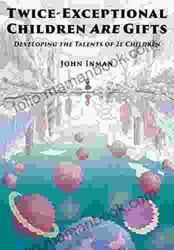 Twice Exceptional Children Are Gifts: Developing The Talents Of 2e Children