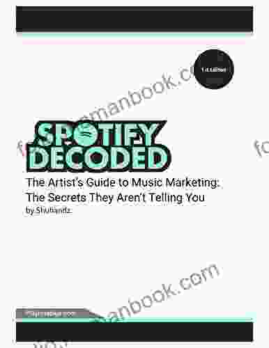 Spotify Decoded: The Artist S Guide To Music Marketing: The Secrets They Aren T Telling You